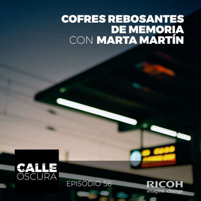 Calle Oscura 56: Cofres Rebosantes de Memoria con Marta Martín