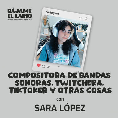 Compositora de Bandas Sonoras, Twitchera, Tiktoker y otras cosas con Sara López 2x03
