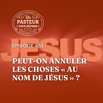 Peut-on annuler les choses "au nom de Jésus"? (Épisode 451)