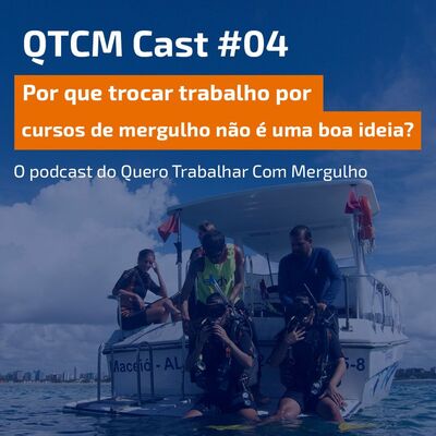 QTCMCast #04 - Por Que Trocar Trabalho Por Cursos De Mergulho Não É Uma Boa Ide
