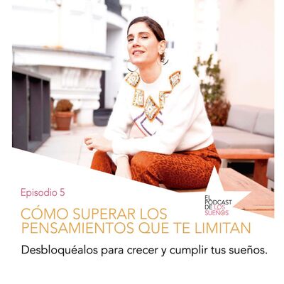 Cómo superar los pensamientos que te limitan. Ep.5