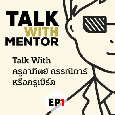 Talk With Mentor : EP1 ครูเบิร์ด 
