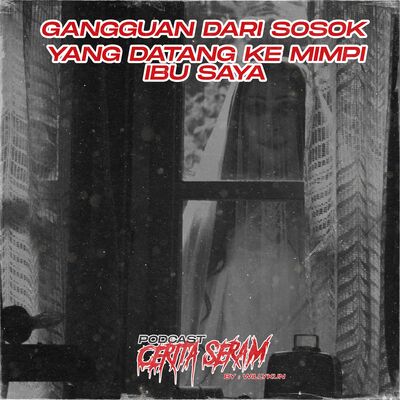 GANGGUAN YG DATANG KE MIMPI IBU SAYA - True Story, Podcast Cerita Seram