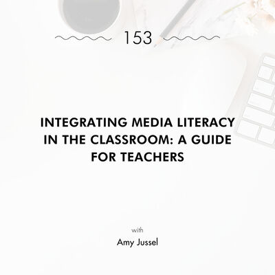 Integrating Media Literacy in the Classroom: A Guide for Teachers with Amy Jussel
