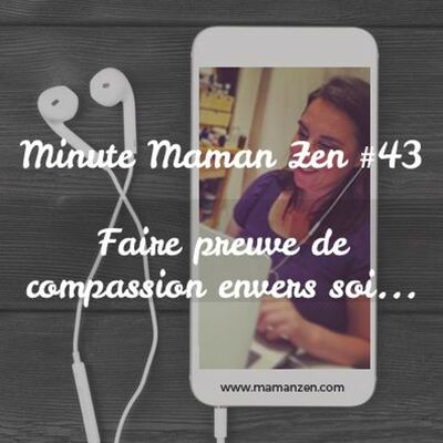 Minute Maman Zen #43 - Faire preuve de compassion envers soi ...