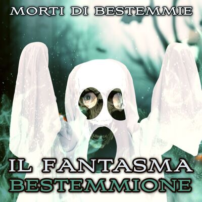 Morti di Bestemmie: "Il fantasma bestemmione"