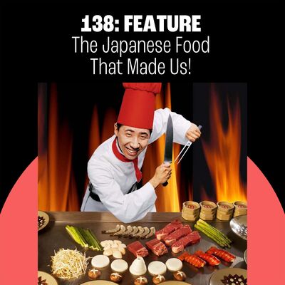 138: The Japanese Food That Made Us!