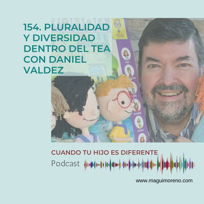 Pluralidad y diversidad dentro del TEA con Daniel Valdez-Ep. 154