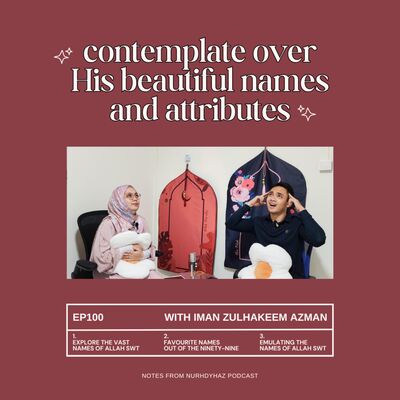 EP100: Contemplate over His Beautiful Names and Attributes (with Iman Zulhakeem)