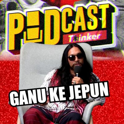 GANU KE JEPUN w/ Kimalogy  - PodcasThinker S6 Ep30