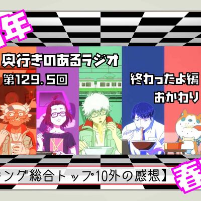 【第129.5回】奥行きのあるラジオ～2021年春アニメ終わったよ編・おかわり～ 【選外語り】