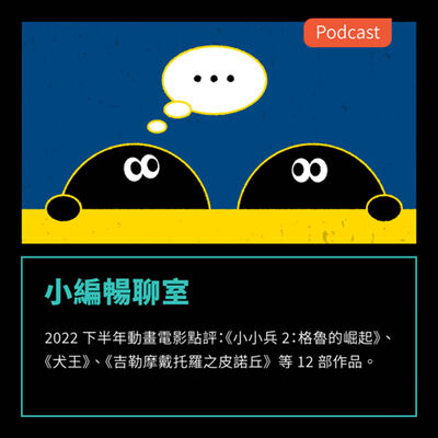 S3EP36：【小編暢聊室】2022 下半年動畫電影點評：《小小兵 2：格魯的崛起》、《犬王》、《吉勒摩戴托羅之皮諾丘》等12部作品