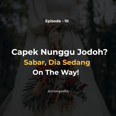 Episode 10 - Capek Nunggu Jodoh? Sabar , Dia sedang On The Way!