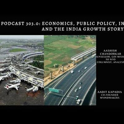 Podcast 303.0: Economics, Public Policy, Infrastructure and the India growth story
