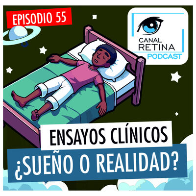 Episodio 55 - Ensayos clínicos: ¿sueño o realidad?