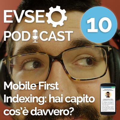 Mobile First Indexing: hai capito cosè davvero? - EVSEO Podcast #10