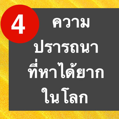 ความปรารถนา4 อย่าง ที่หาได้ยากยิ่งในโลก