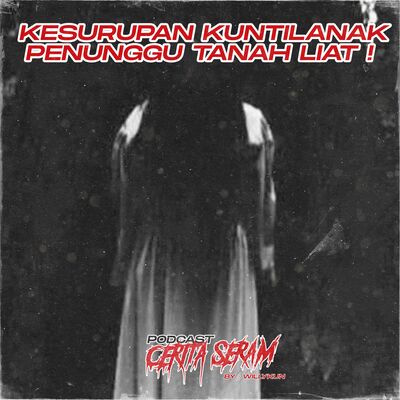 KESURUPAN KUNTILANAK PENUNGGU TANAH LIAT - True Story, Podcast Cerita Seram