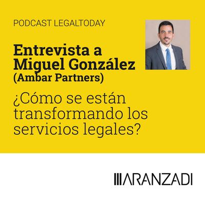 21- Entrevista a Miguel González (Ambar Partners) ¿Cómo se están transformando los servicios legales?