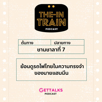 The in-TRAIN Ep.7 ย้อนดูรถไฟไทยในความทรงจำของนายแฮมมึน