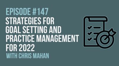 Episode 147: Strategies for Goal Setting and Practice Management for 2022 with Chris Mahan
