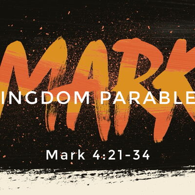 Mark 4:21-34, Kingdom Parables