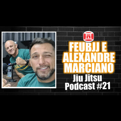 FEUBJJ E ALEXANDRE MARCIANO - Jiu Jitsu Podcast #21