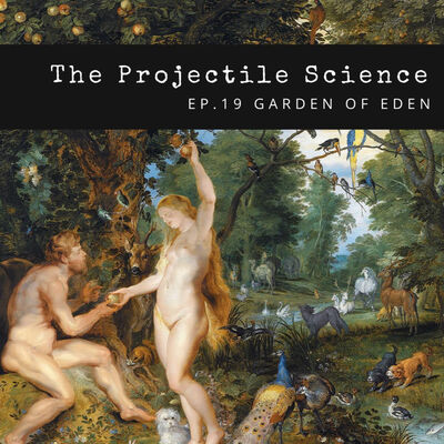 The Projectile Science podcast EP.19 : Garden of Eden ( สวนแห่งอีเดน )