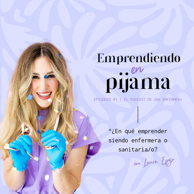 Episodio #1. ¿En qué emprender siendo enfermera o sanitaria/o? 