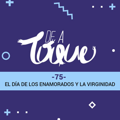 De a Toque #75 El Día de los Enamorados y la virginidad