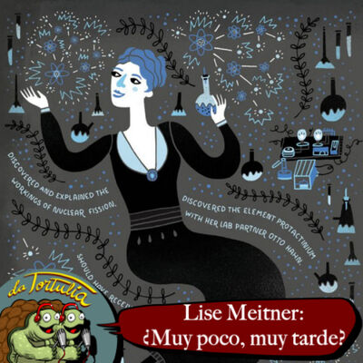 La Tortulia #255 –Lise Meitner: ¿muy poco, muy tarde?