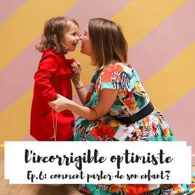 Comment parler de son enfant ? l’incorrigible optimiste