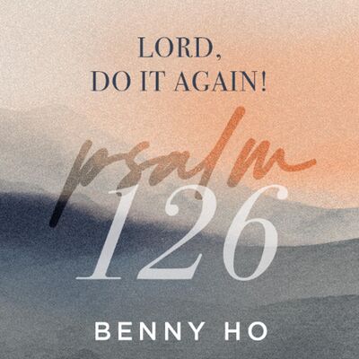 Psalm 126 | Lord, do it again! | Benny Ho | FCC Online