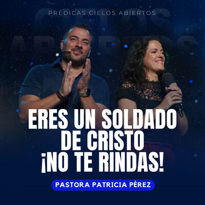 Eres Un Soldado de Cristo, ¡No Te Rindas! - Pastora Patricia Pérez