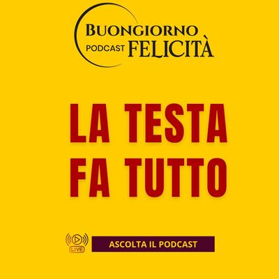 #1450 - La testa fa tutto | Buongiorno Felicità