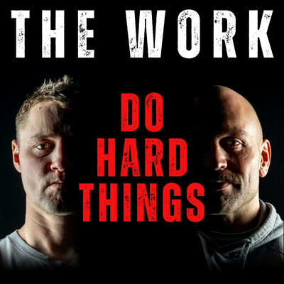The Work Podcast Episode 19 - Do Hard Things