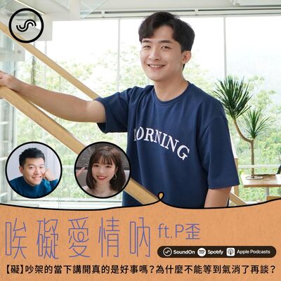 S2EP04｜【礙】吵架的當下講開真的是好事嗎？為什麼不能等到氣消了再談？ ft.P歪