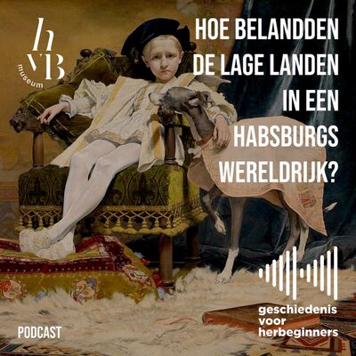 96. De Lage Landen - deel 3: Hoe belandden de Lage Landen in een Habsburgs wereldrijk?