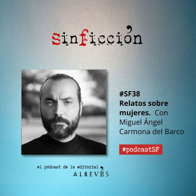 #SinFicción38 Relatos de Mujeres. Con Miguel Ángel Carmona del Barco