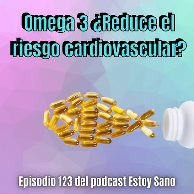 #123. Omega 3 ¿Reduce el riesgo cardiovascular?
