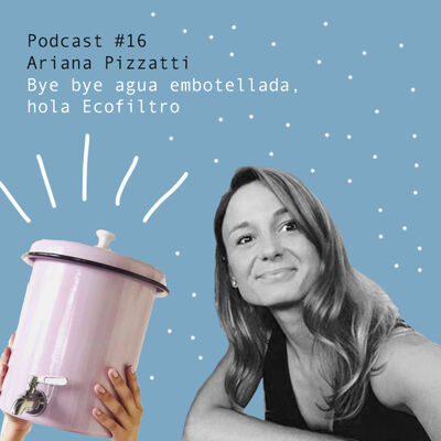 Ariana Pizzatti: Bye bye agua embotellada, hola Ecofiltro