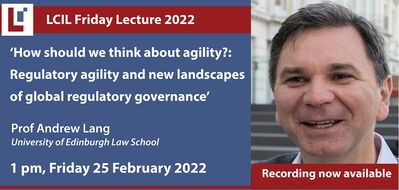 LCIL Friday Lecture: 'How should we think about agility?: Regulatory agility and new landscapes of global regulatory governance' - Prof Andrew Lang, University of Edinburgh Law School