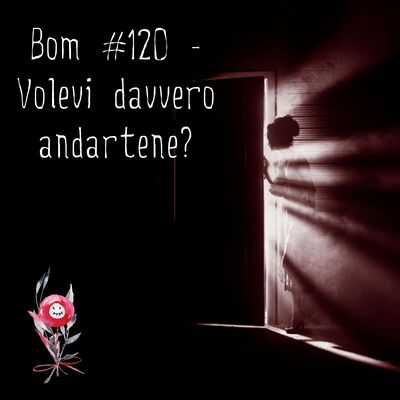 #120 - Volevi davvero andartene?