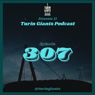 Turin Giants Podcast 307