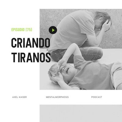#73 Mentalmorphosis: Criando tiranos