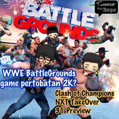 Ngoceh Gulat #15 WWE 2k BATTLEGROUNDS game pertobatan dari 2K? Preview Clash of Champions dan NXT TakeOver 31