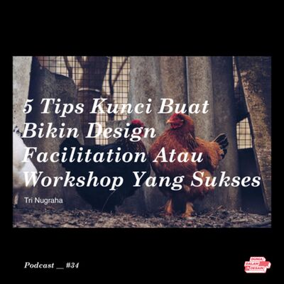 Episode #34: 5 Tips Kunci Buat Bikin Design Facilitation Atau Workshop Yang Sukses