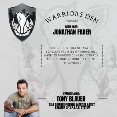 Warriors Den Podcast Episode 104 - Tony Blauer Self Defense and Martial Arts pioneer, creator of the S.P.E.A.R. System