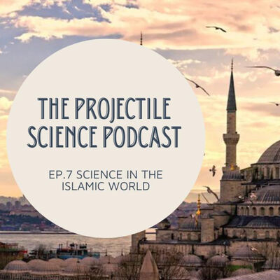 The Projectile Science podcast EP.7 : Science in the Islamic world ( วิทยาศาสตร์ในโลกอิสลาม )