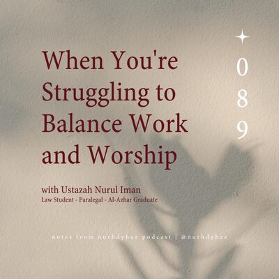 EP089: When You're Struggling to Balance Work and Worship (with Nurul Iman)